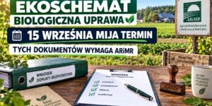 Ekoschemat Biologiczna uprawa – informacja o terminie 15 września oraz dokumentach wymaganych przez ARiMR.